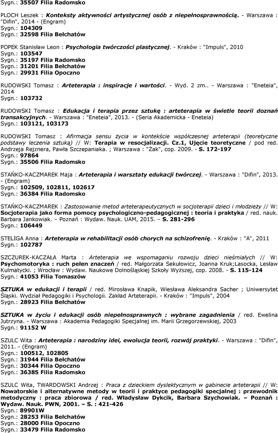 : 29931 Filia Opoczno RUDOWSKI Tomasz : Arteterapia : inspiracje i wartości. - Wyd. 2 zm.. - Warszawa : "Eneteia", 2014 Sygn.