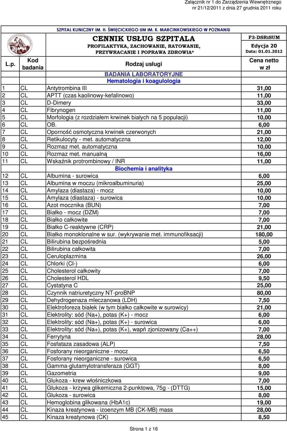 Morfologia (z rozdziałem krwinek białych na 5 populacji) 10,00 6 CL OB. 6,00 7 CL Oporność osmotyczna krwinek czerwonych 21,00 8 CL Retikulocyty - met. automatyczna 12,00 9 CL Rozmaz met.