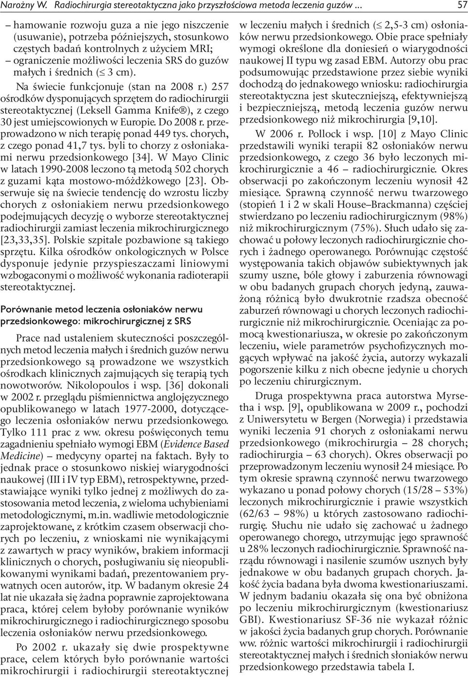 średnich ( 3 cm). Na świecie funkcjonuje (stan na 2008 r.) 257 ośrodków dysponujących sprzętem do radiochirurgii stereotaktycznej (Leksell Gamma Knife ), z czego 30 jest umiejscowionych w Europie.