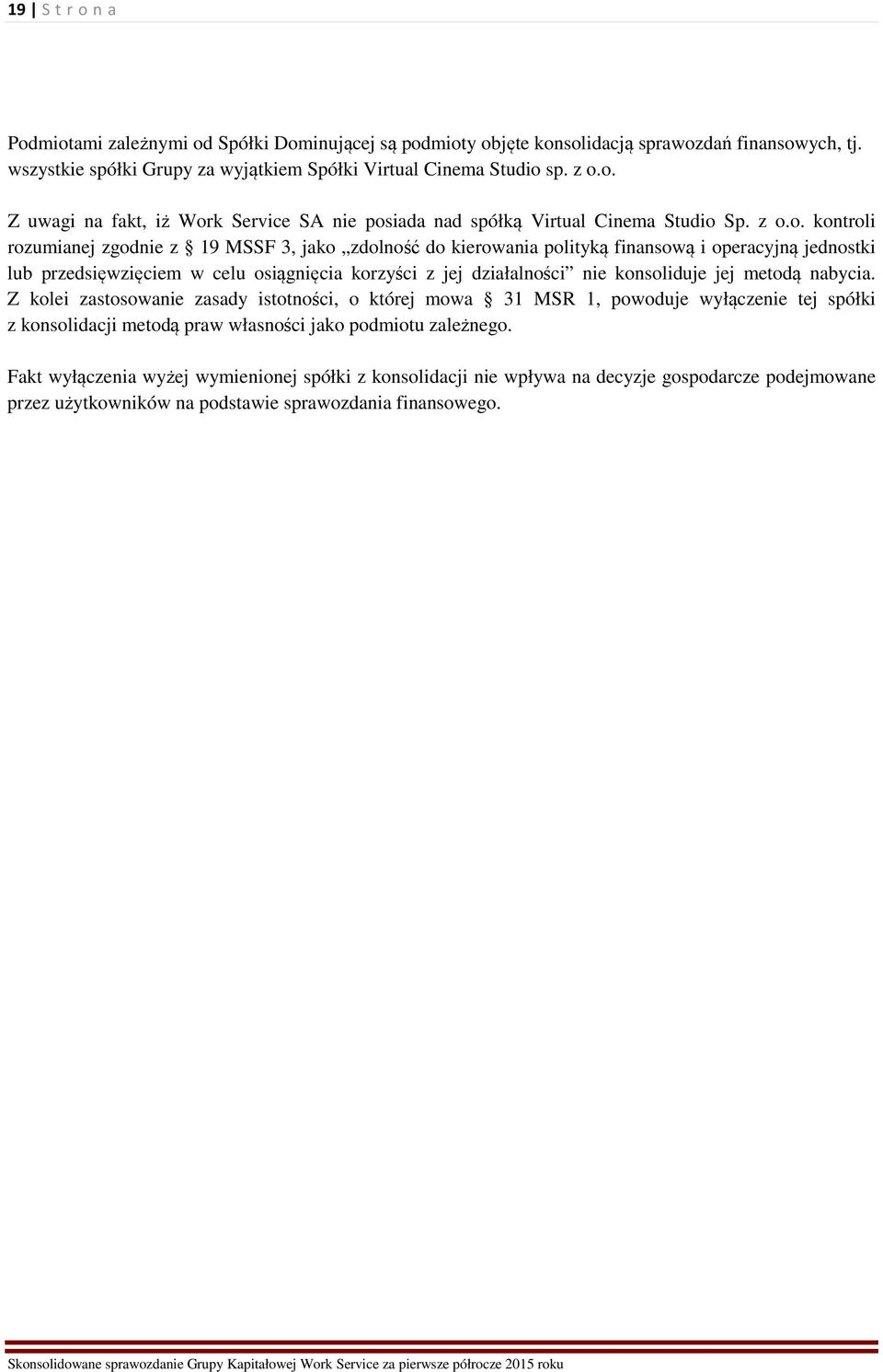 konsoliduje jej metodą nabycia. Z kolei zastosowanie zasady istotności, o której mowa 31 MSR 1, powoduje wyłączenie tej spółki z konsolidacji metodą praw własności jako podmiotu zależnego.