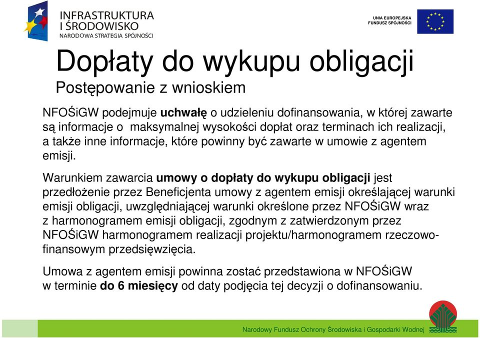 Warunkiem zawarcia umowy o dopłaty do wykupu obligacji jest przedłożenie przez Beneficjenta umowy z agentem emisji określającej warunki emisji obligacji, uwzględniającej warunki