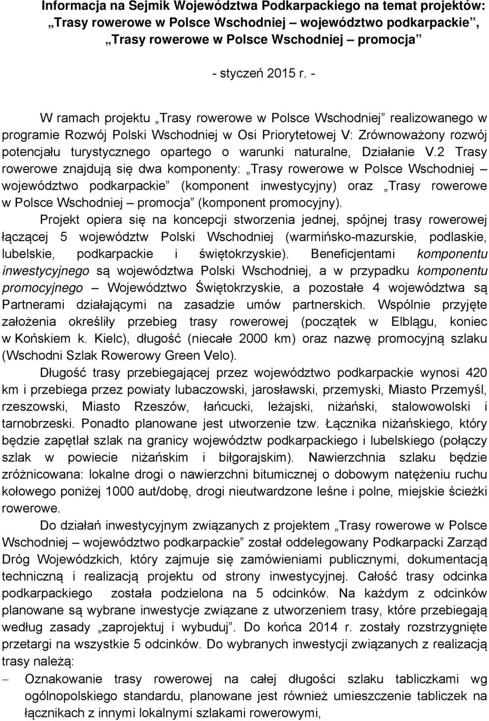 2 Trasy rowerowe znajdują się dwa komponenty: Trasy podkarpackie (komponent inwestycyjny) oraz Trasy rowerowe w Polsce promocja (komponent promocyjny).