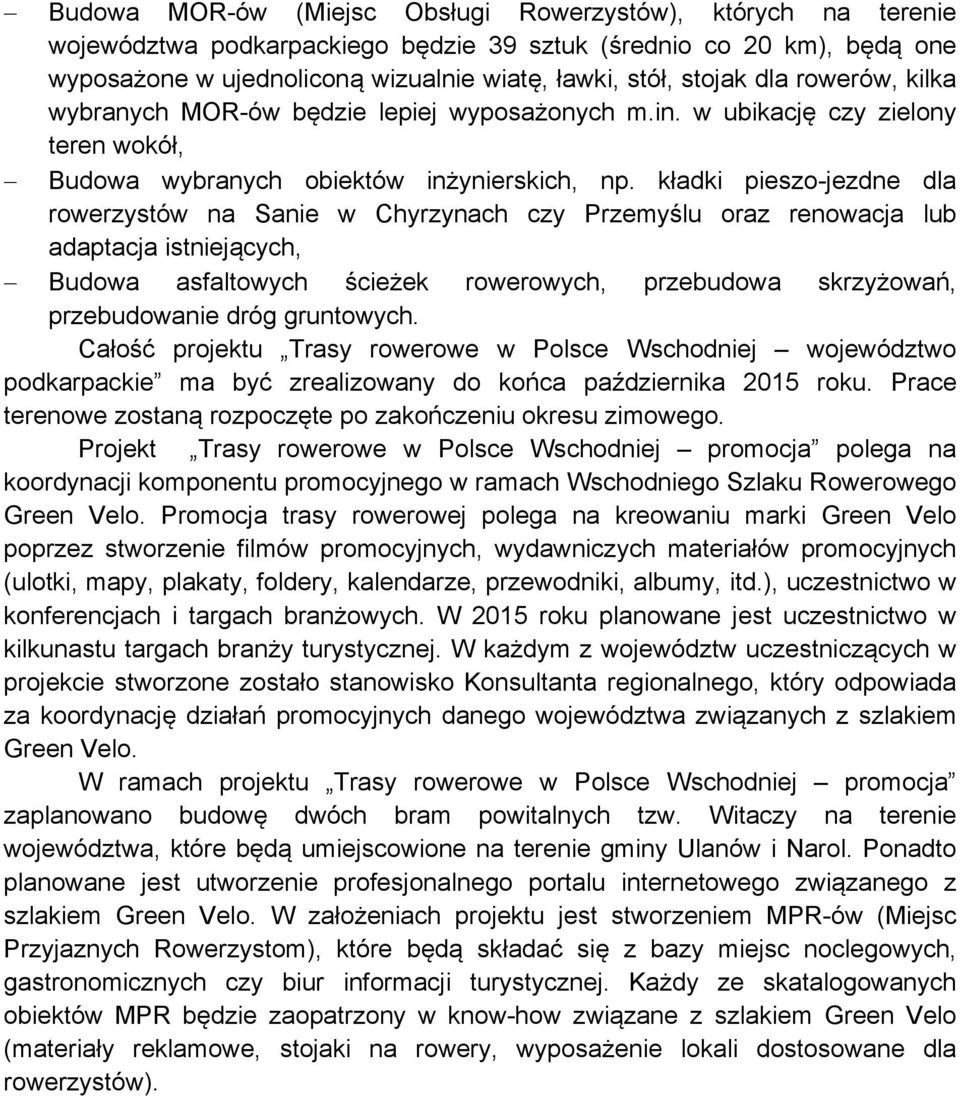 kładki pieszo-jezdne dla rowerzystów na Sanie w Chyrzynach czy Przemyślu oraz renowacja lub adaptacja istniejących, Budowa asfaltowych ścieżek rowerowych, przebudowa skrzyżowań, przebudowanie dróg