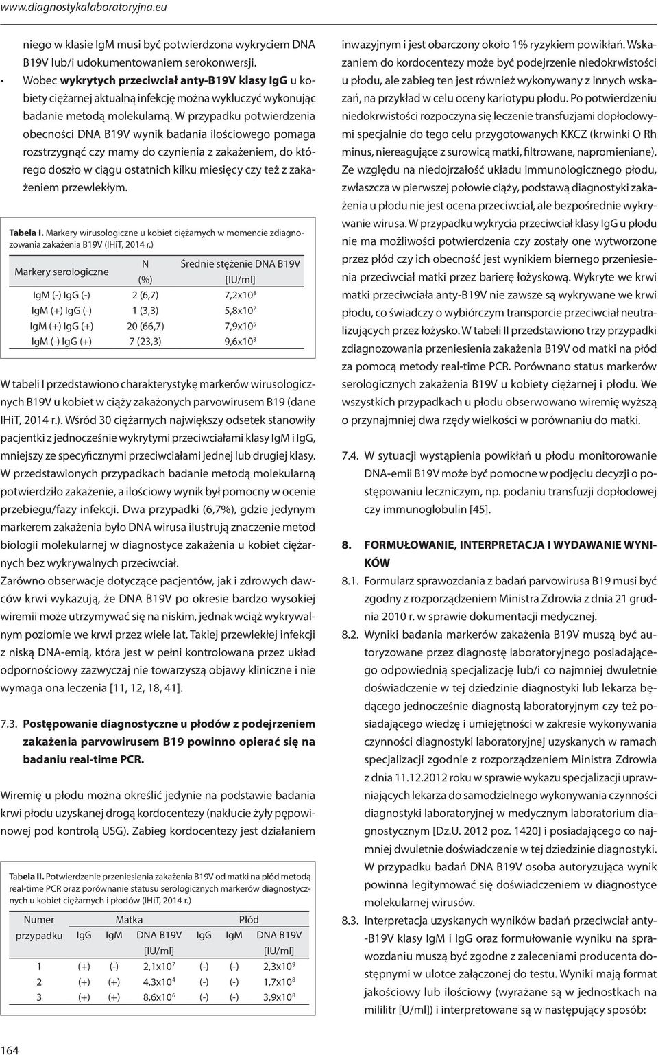 W przypadku potwierdzenia obecności DNA B19V wynik badania ilościowego pomaga rozstrzygnąć czy mamy do czynienia z zakażeniem, do którego doszło w ciągu ostatnich kilku miesięcy czy też z zakażeniem