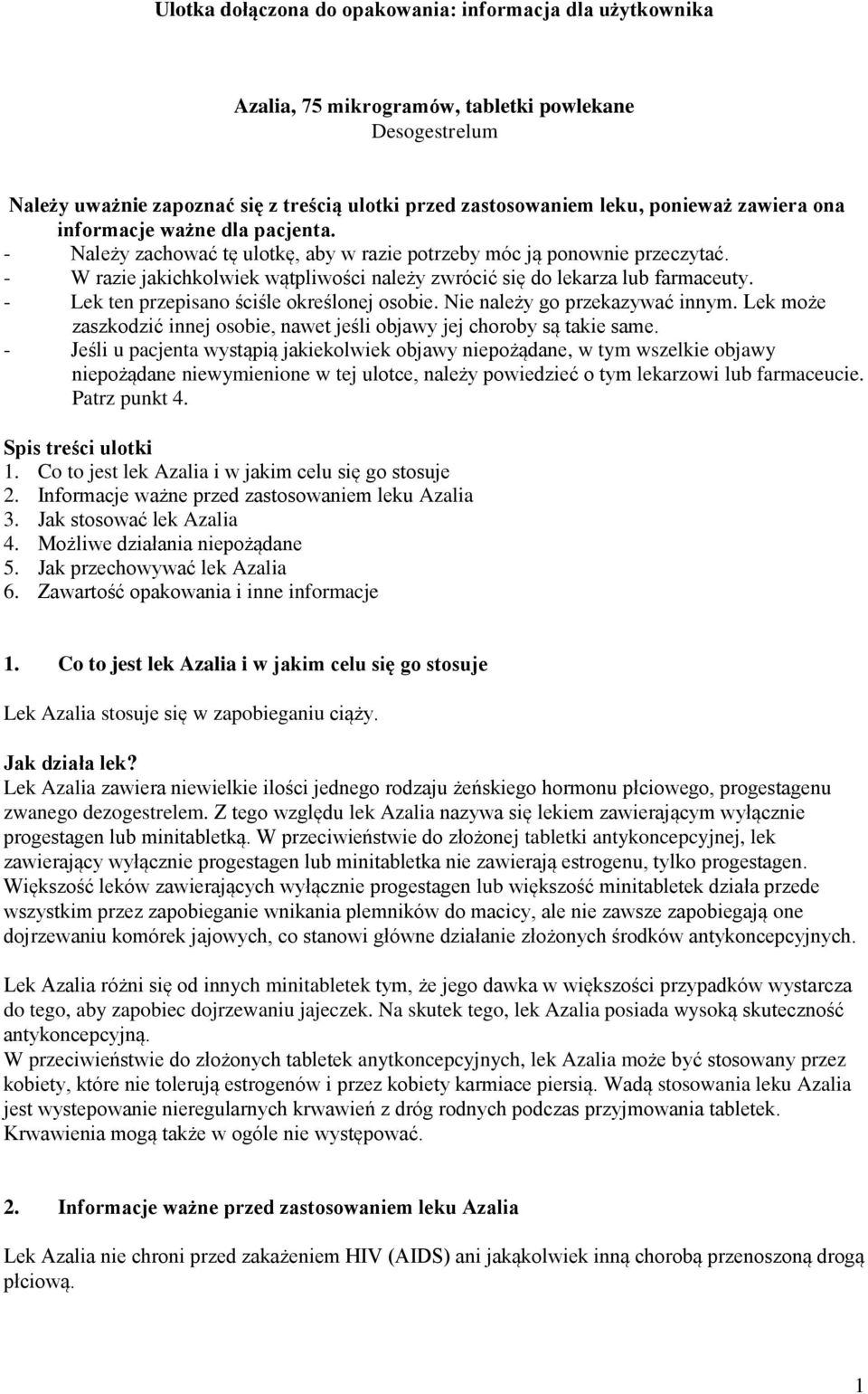 - W razie jakichkolwiek wątpliwości należy zwrócić się do lekarza lub farmaceuty. - Lek ten przepisano ściśle określonej osobie. Nie należy go przekazywać innym.