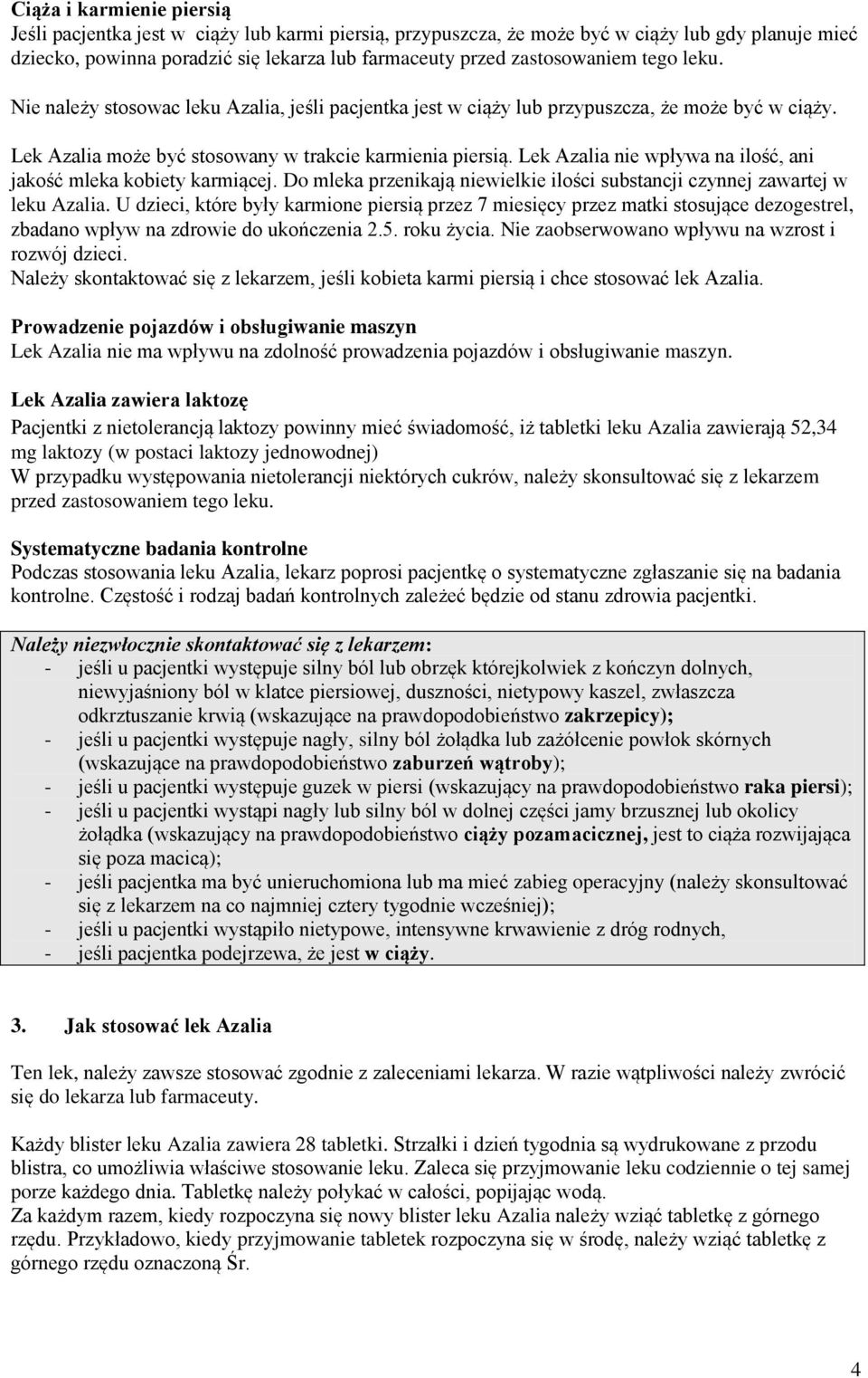 Lek Azalia nie wpływa na ilość, ani jakość mleka kobiety karmiącej. Do mleka przenikają niewielkie ilości substancji czynnej zawartej w leku Azalia.