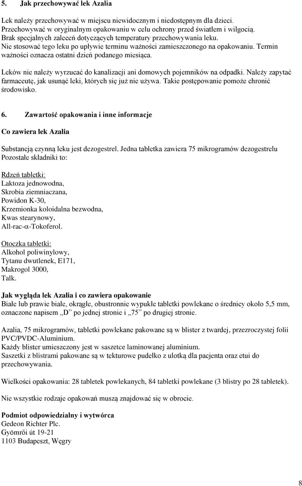 Termin ważności oznacza ostatni dzień podanego miesiąca. Leków nie należy wyrzucać do kanalizacji ani domowych pojemników na odpadki.