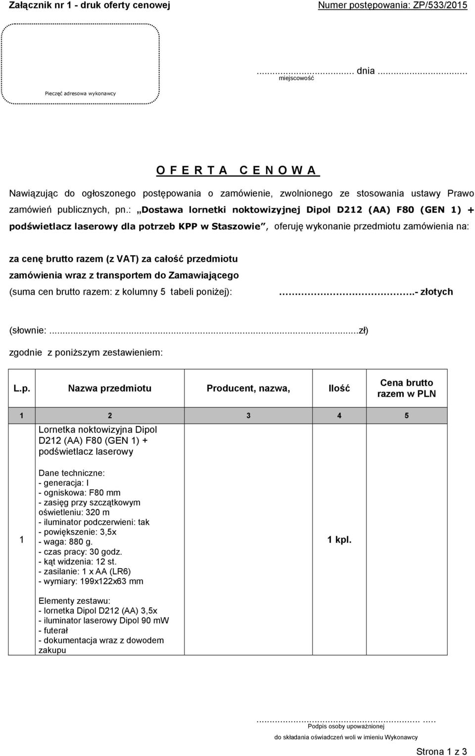 przedmiotu zamówienia wraz z transportem do Zamawiającego (suma cen brutto razem: z kolumny 5 tabeli poniżej):.- złotych (słownie:...zł) zgodnie z poniższym zestawieniem: L.p. Nazwa przedmiotu