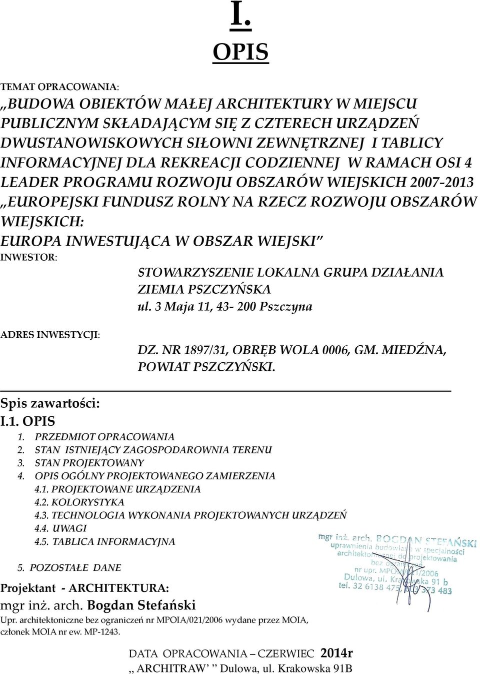 STOWARZYSZENIE LOKALNA GRUPA DZIAŁANIA ZIEMIA PSZCZYŃSKA ul. 3 Maja 11, 43-200 Pszczyna ADRES INWESTYCJI: DZ. NR 1897/31, OBRĘB WOLA 0006, GM. MIEDŹNA, POWIAT PSZCZYŃSKI. Spis zawartości: I.1. OPIS 1.