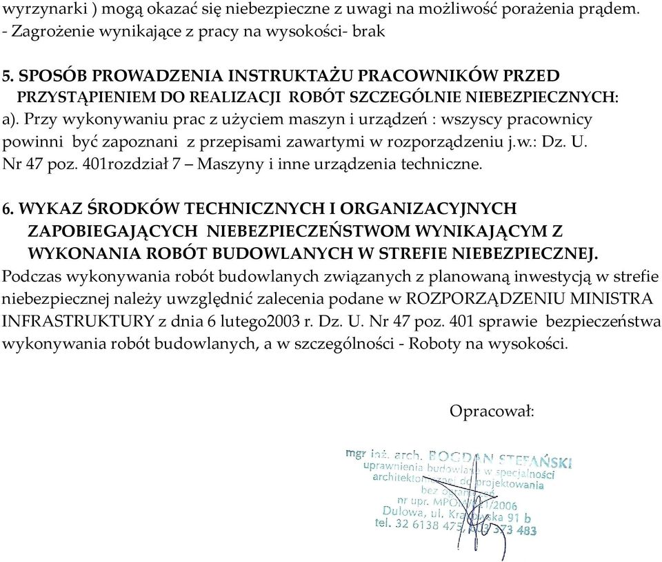 Przy wykonywaniu prac z użyciem maszyn i urządzeń : wszyscy pracownicy powinni być zapoznani z przepisami zawartymi w rozporządzeniu j.w.: Dz. U. Nr 47 poz.