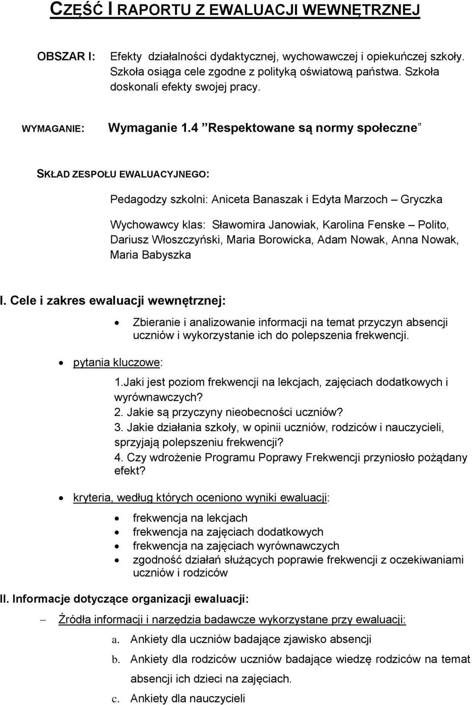 4 Respektowane są normy społeczne SKŁAD ZESPOŁU EWALUACYJNEGO: Pedagodzy szkolni: Aniceta Banaszak i Edyta Marzoch Gryczka Wychowawcy klas: Sławomira Janowiak, Karolina Fenske Polito, Dariusz