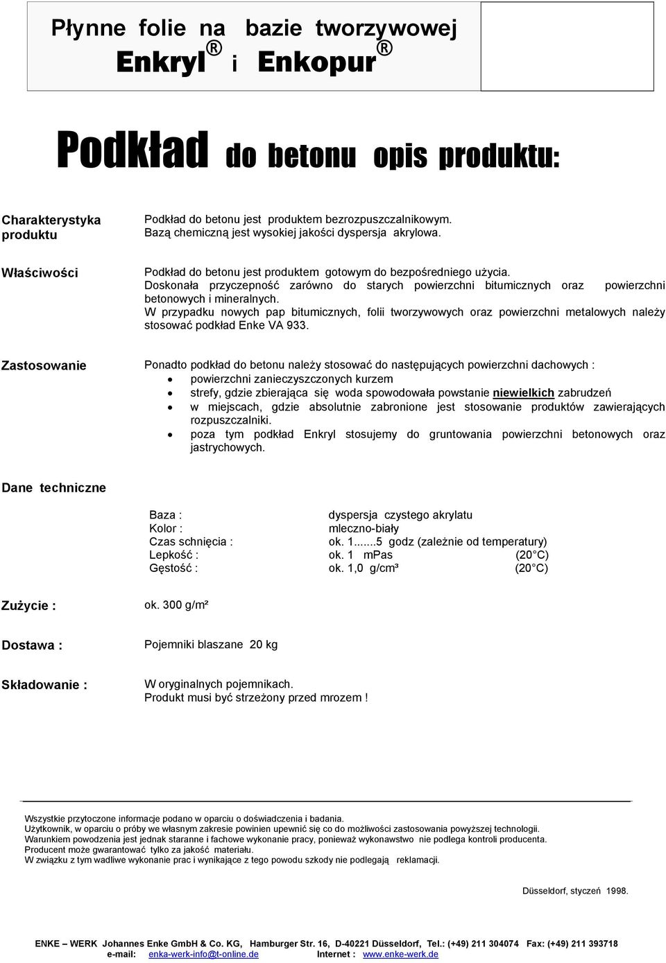 W przypadku nowych pap bitumicznych, folii tworzywowych oraz powierzchni metalowych należy stosować podkład Enke VA 933.