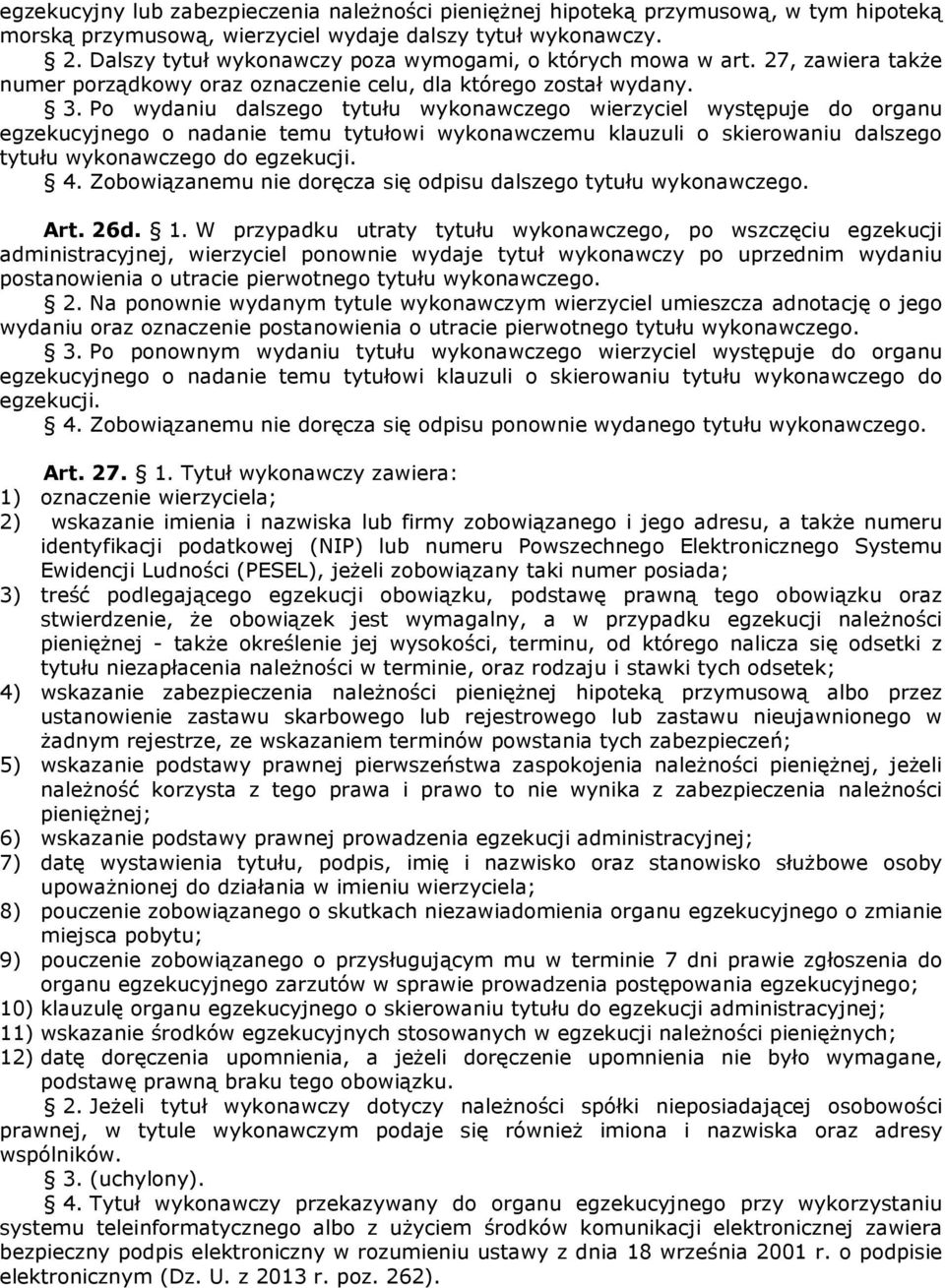 Po wydaniu dalszego tytułu wykonawczego wierzyciel występuje do organu egzekucyjnego o nadanie temu tytułowi wykonawczemu klauzuli o skierowaniu dalszego tytułu wykonawczego do egzekucji. 4.