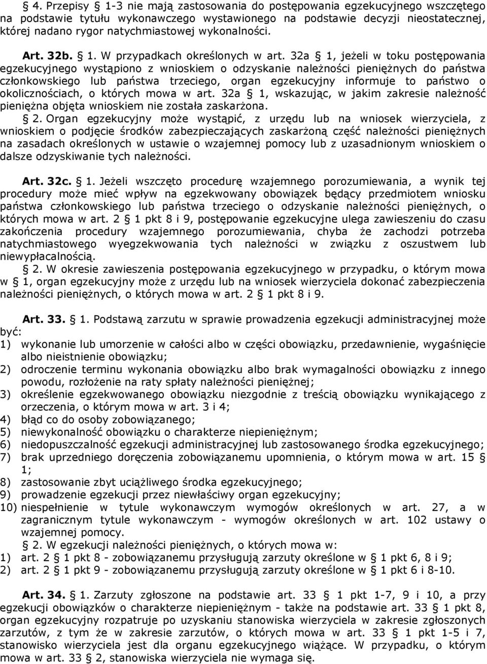 32a 1, jeżeli w toku postępowania egzekucyjnego wystąpiono z wnioskiem o odzyskanie należności pieniężnych do państwa członkowskiego lub państwa trzeciego, organ egzekucyjny informuje to państwo o