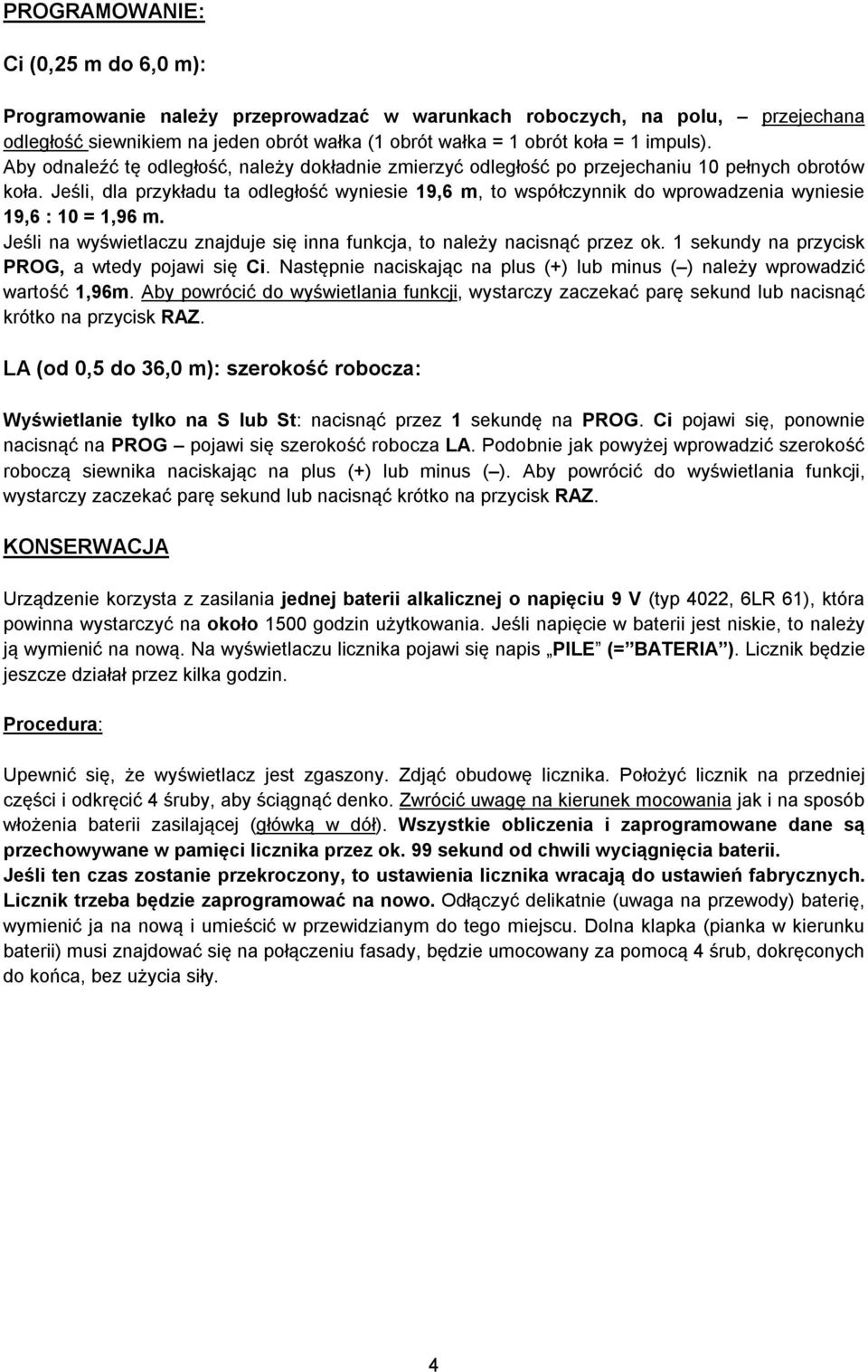 Jeśli, dla przykładu ta odległość wyniesie 19,6 m, to współczynnik do wprowadzenia wyniesie 19,6 : 10 = 1,96 m. Jeśli na wyświetlaczu znajduje się inna funkcja, to należy nacisnąć przez ok.