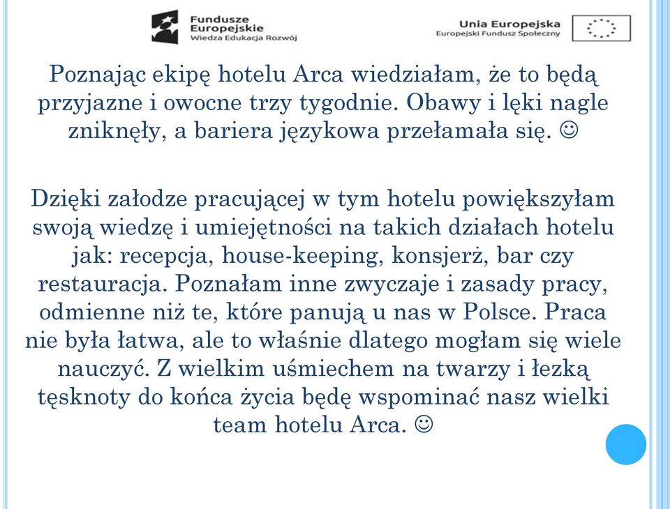 Dzięki załodze pracującej w tym hotelu powiększyłam swoją wiedzę i umiejętności na takich działach hotelu jak: recepcja, house-keeping,