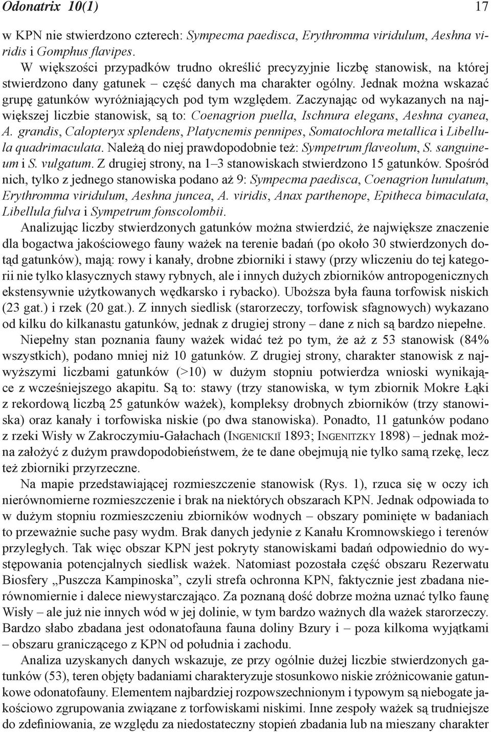 Jednak można wskazać grupę gatunków wyróżniających pod tym względem. Zaczynając od wykazanych na największej liczbie stanowisk, są to: Coenagrion puella, Ischnura elegans, Aeshna cyanea, A.