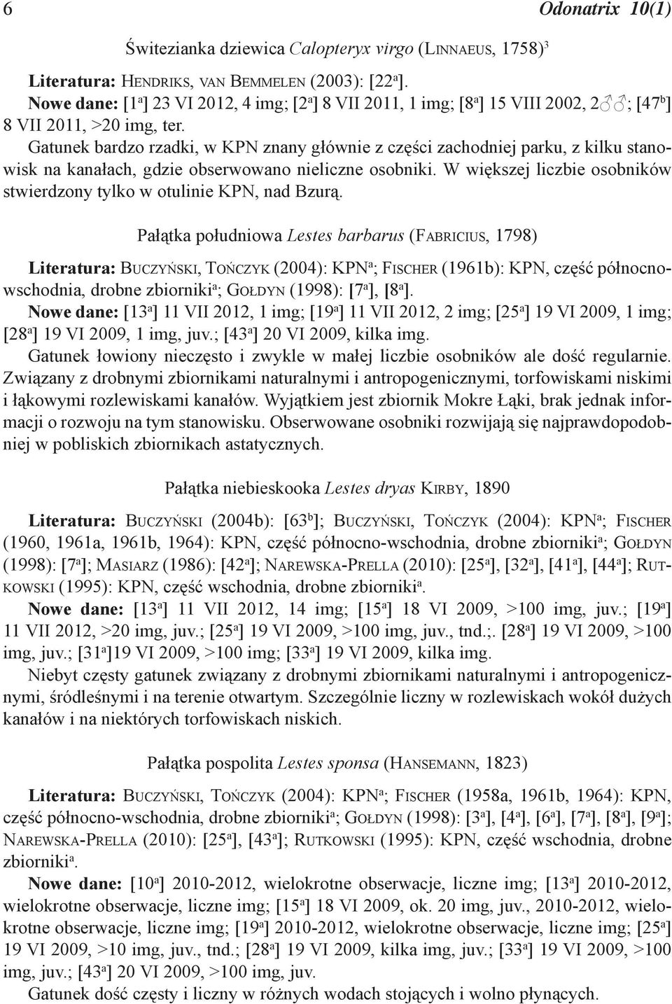 Gatunek bardzo rzadki, w KPN znany głównie z części zachodniej parku, z kilku stanowisk na kanałach, gdzie obserwowano nieliczne osobniki.