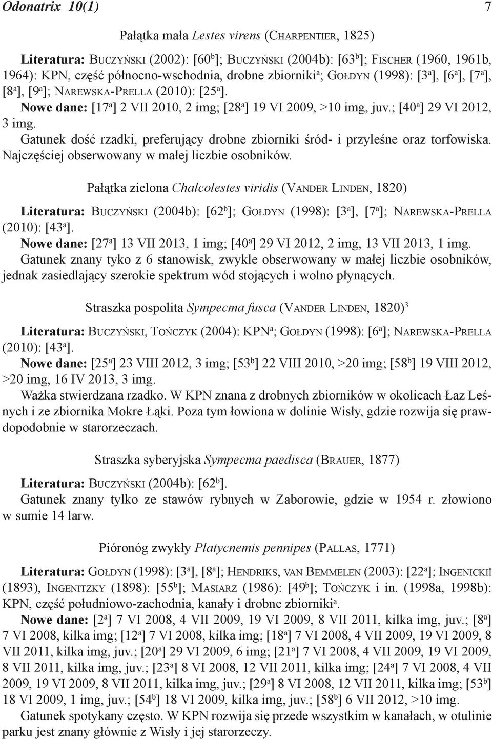 ; [40 a ] 29 VI 2012, 3 img. Gatunek dość rzadki, preferujący drobne zbiorniki śród- i przyleśne oraz torfowiska. Najczęściej obserwowany w małej liczbie osobników.