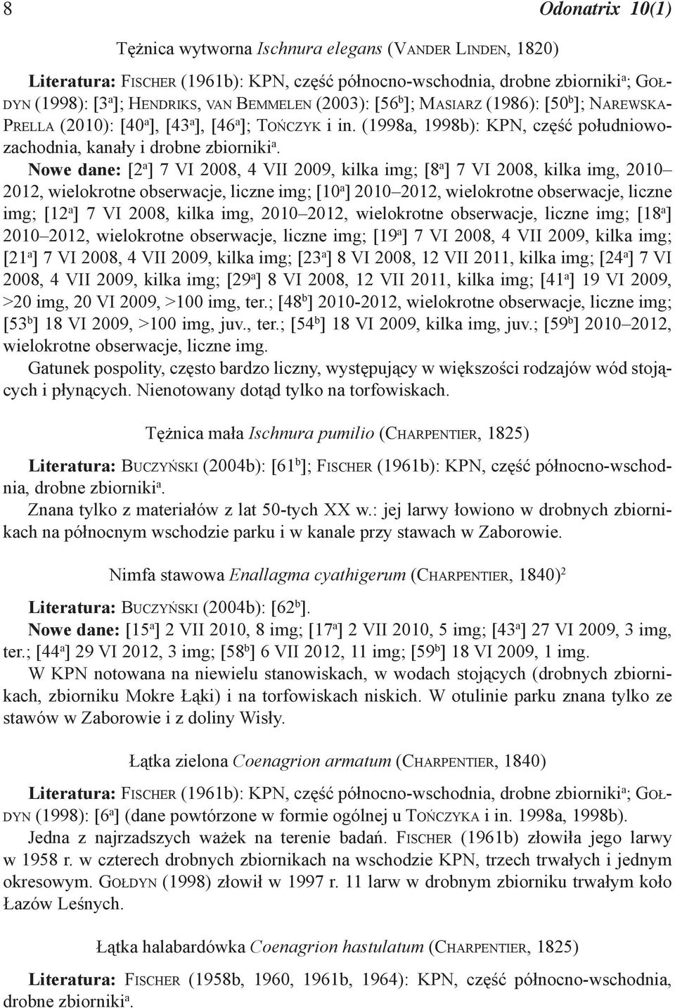 Nowe dane: [2 a ] 7 VI 2008, 4 VII 2009, kilka img; [8 a ] 7 VI 2008, kilka img, 2010 2012, wielokrotne obserwacje, liczne img; [10 a ] 2010 2012, wielokrotne obserwacje, liczne img; [12 a ] 7 VI