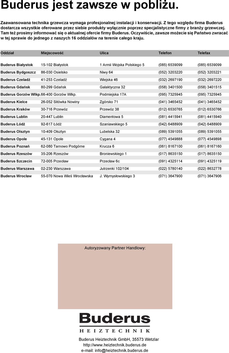Tam też prosimy informować się o aktualnej ofercie firmy Buderus. Oczywiście, zawsze możecie się Państwo zwracać w tej sprawie do jednego z naszych 6 oddziałów na terenie całego kraju.