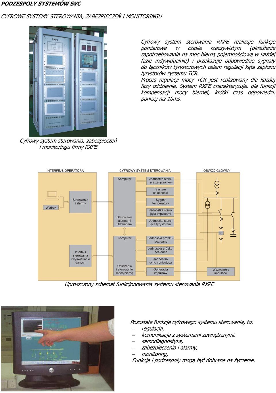 Proces regulacji mocy TCR jest realizowany dla każdej fazy oddzielnie. System RXPE charakteryzuje, dla funkcji kompensacji mocy biernej, krótki czas odpowiedzi, poniżej niż 10ms.