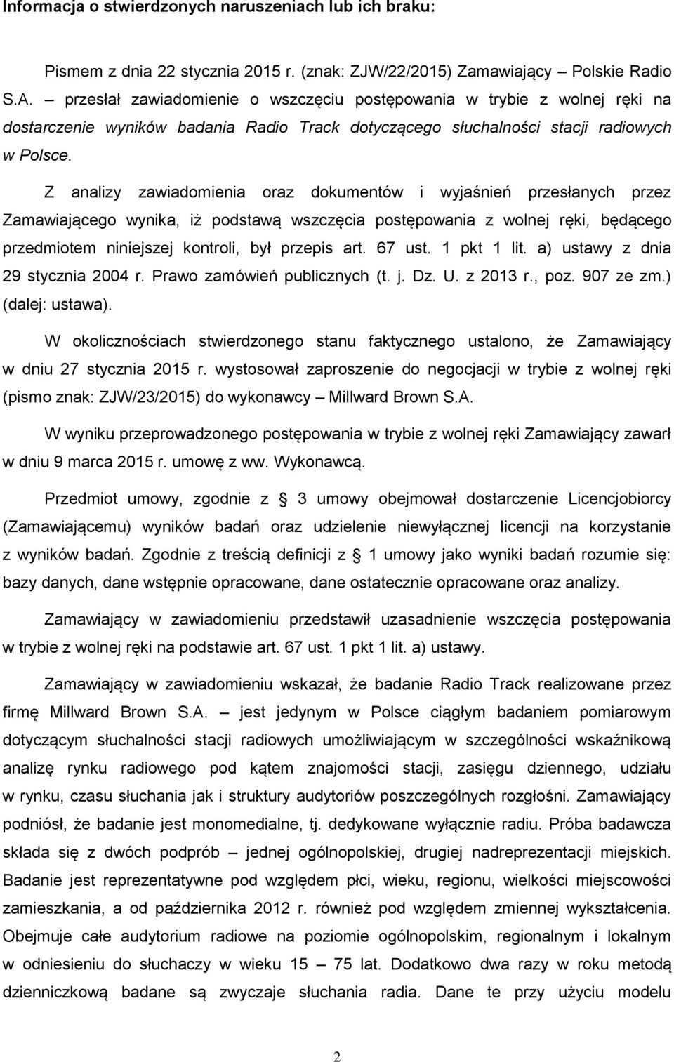 Z analizy zawiadomienia oraz dokumentów i wyjaśnień przesłanych przez Zamawiającego wynika, iż podstawą wszczęcia postępowania z wolnej ręki, będącego przedmiotem niniejszej kontroli, był przepis art.