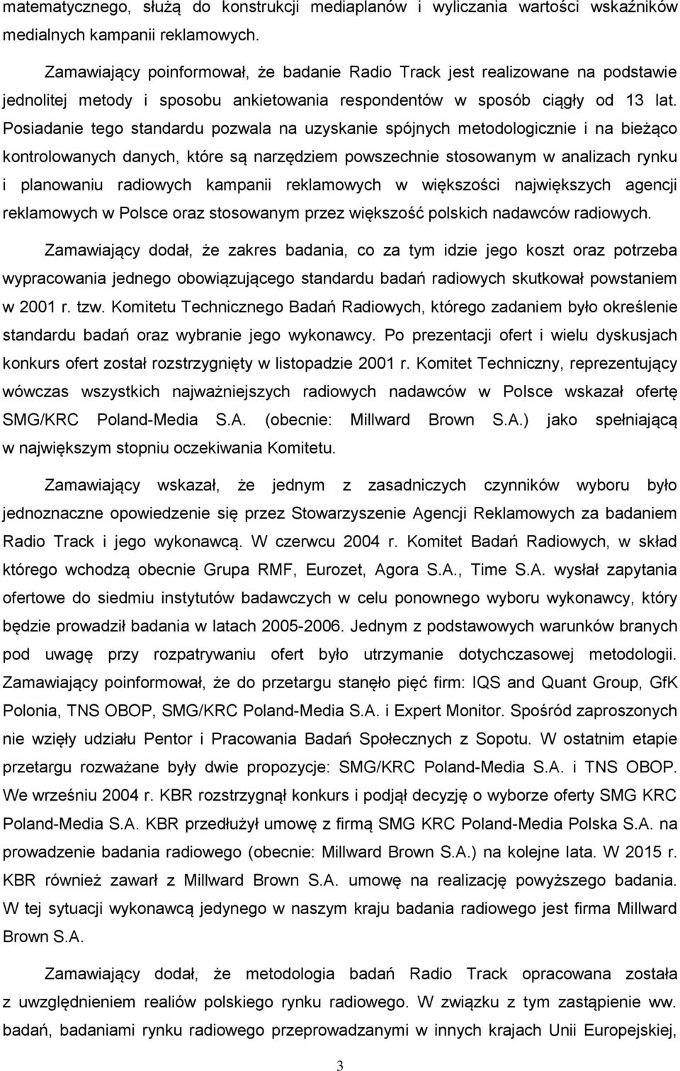 Posiadanie tego standardu pozwala na uzyskanie spójnych metodologicznie i na bieżąco kontrolowanych danych, które są narzędziem powszechnie stosowanym w analizach rynku i planowaniu radiowych