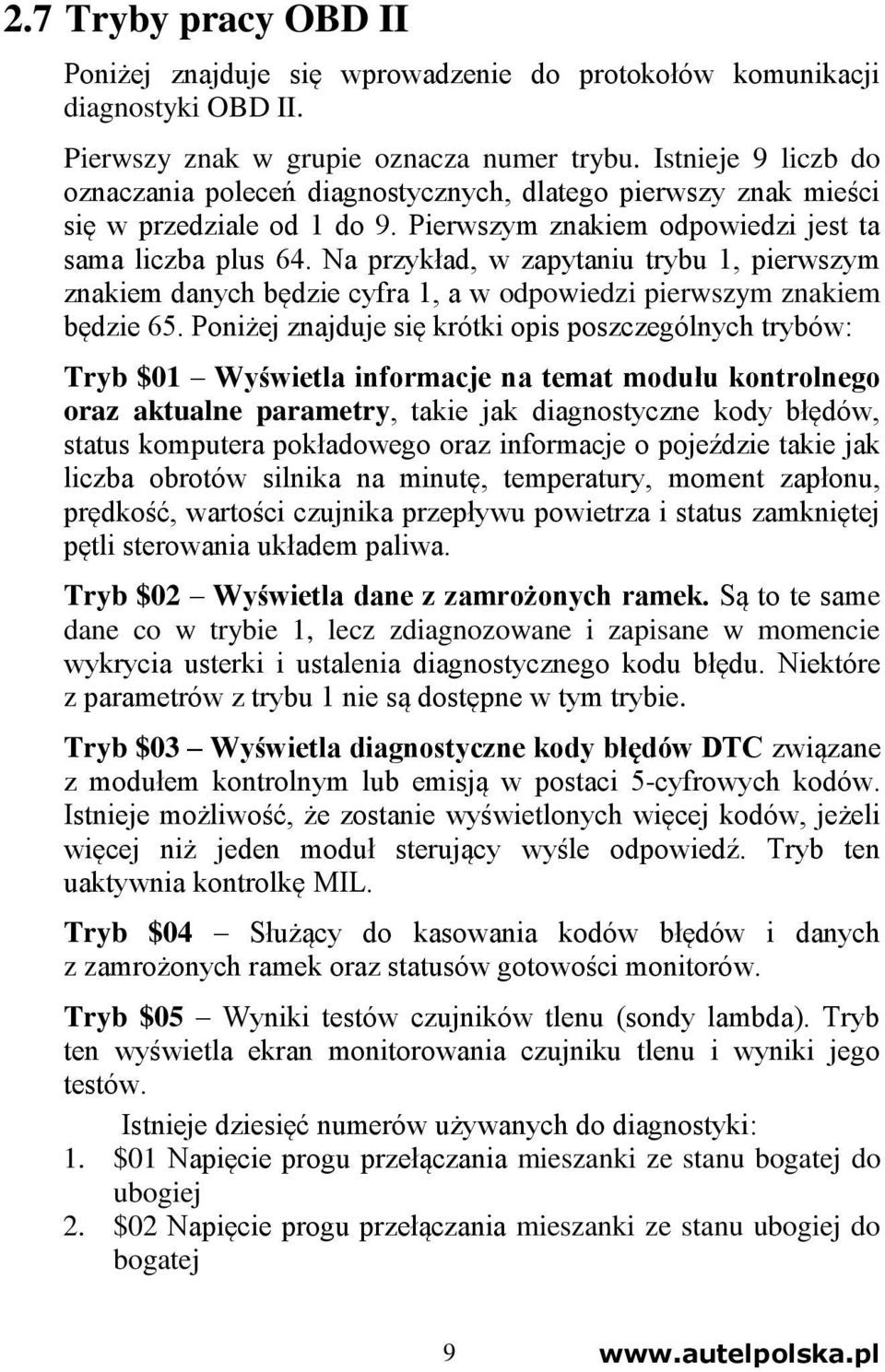 Na przykład, w zapytaniu trybu 1, pierwszym znakiem danych będzie cyfra 1, a w odpowiedzi pierwszym znakiem będzie 65.