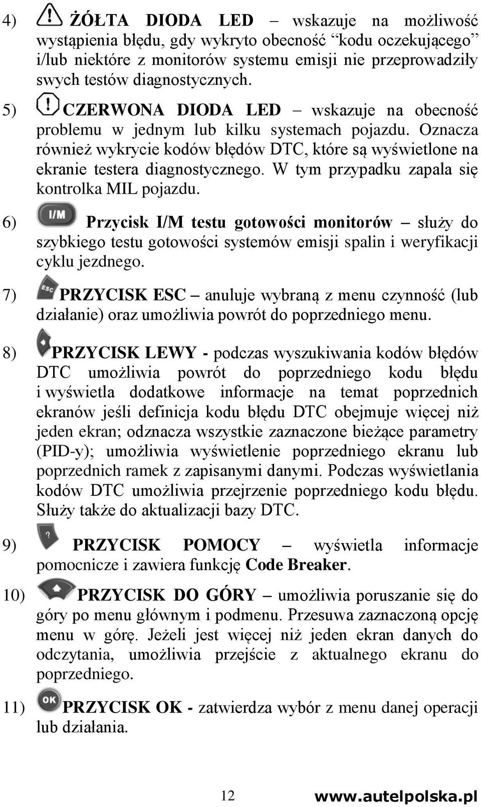 W tym przypadku zapala się kontrolka MIL pojazdu. 6) Przycisk I/M testu gotowości monitorów służy do szybkiego testu gotowości systemów emisji spalin i weryfikacji cyklu jezdnego.