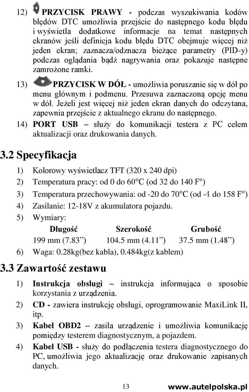 13) PRZYCISK W DÓŁ - umożliwia poruszanie się w dół po menu głównym i podmenu. Przesuwa zaznaczoną opcję menu w dół.