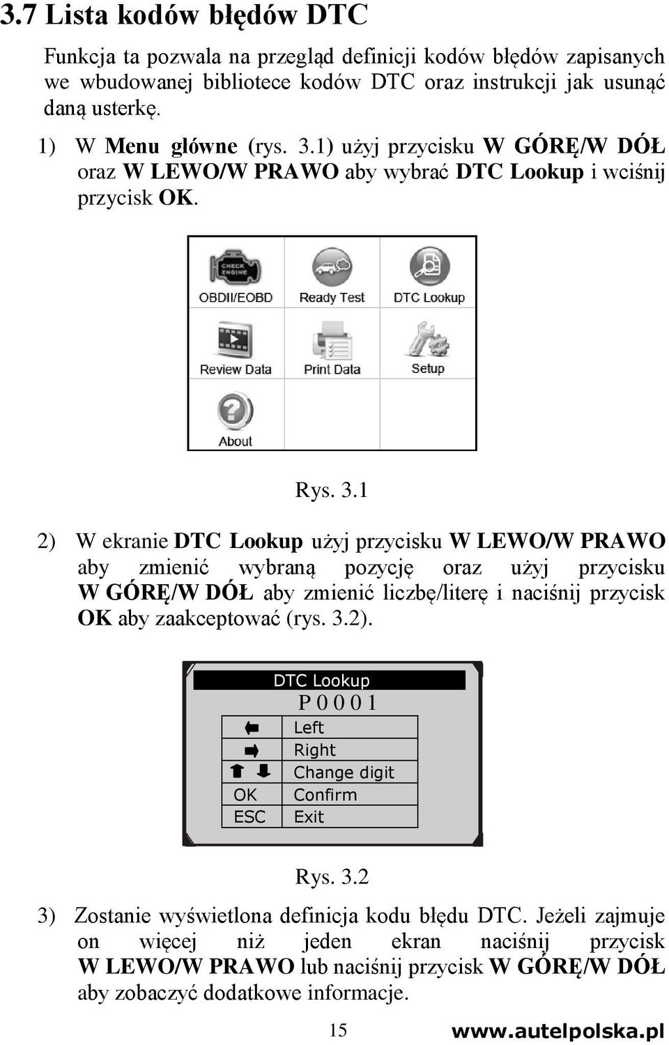 1 2) W ekranie DTC Lookup użyj przycisku W LEWO/W PRAWO aby zmienić wybraną pozycję oraz użyj przycisku W GÓRĘ/W DÓŁ aby zmienić liczbę/literę i naciśnij przycisk OK aby zaakceptować (rys. 3.2). OK ESC DTC Lookup P 0 0 0 1 Left Right Change digit Confirm Exit [][]- Change Digit [ENTER]- Confirm Rys.