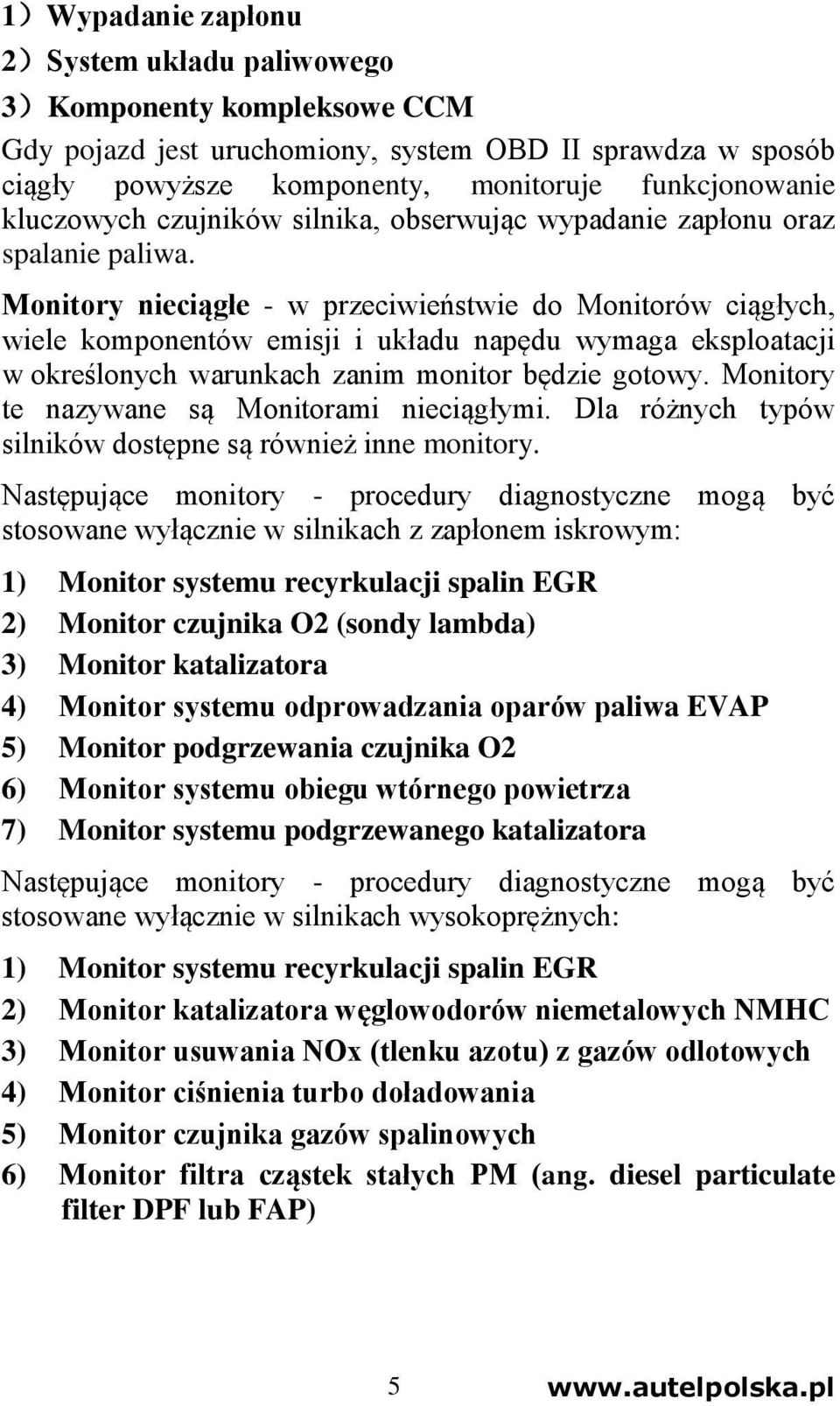 Monitory nieciągłe - w przeciwieństwie do Monitorów ciągłych, wiele komponentów emisji i układu napędu wymaga eksploatacji w określonych warunkach zanim monitor będzie gotowy.