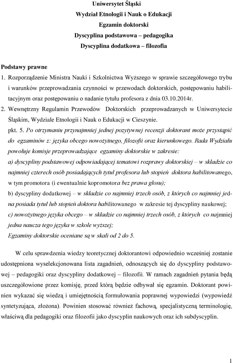 nadanie tytułu profesora z dnia 03.10.2014r. 2. Wewnętrzny Regulamin Przewodów Doktorskich przeprowadzanych w Uniwersytecie Śląskim, Wydziale Etnologii i Nauk o Edukacji w Cieszynie. pkt. 5.