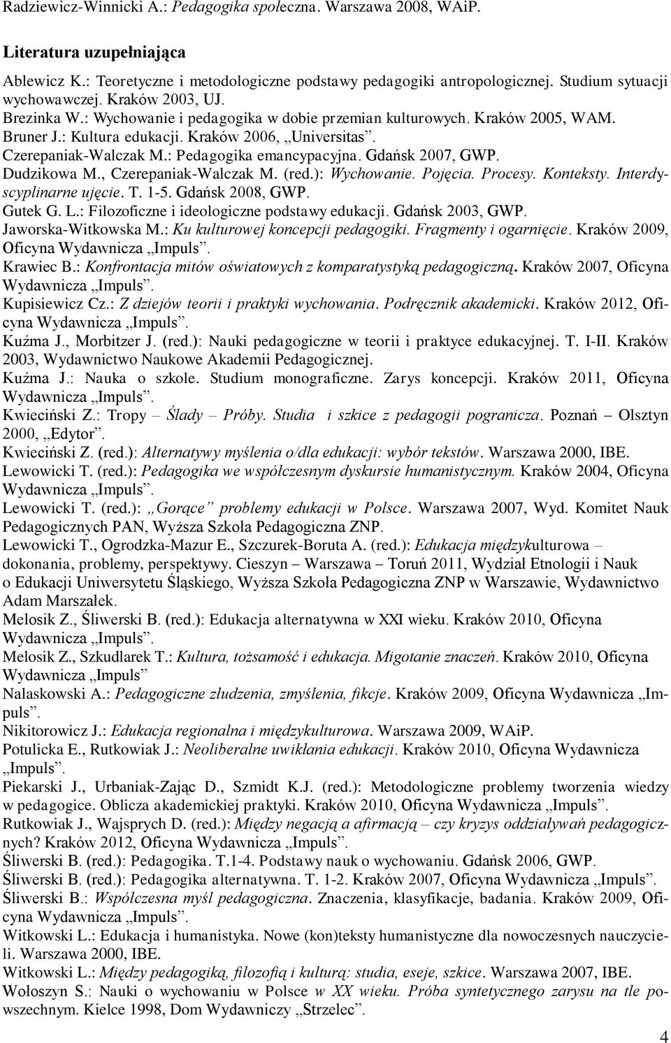 Czerepaniak-Walczak M.: Pedagogika emancypacyjna. Gdańsk 2007, GWP. Dudzikowa M., Czerepaniak-Walczak M. (red.): Wychowanie. Pojęcia. Procesy. Konteksty. Interdyscyplinarne ujęcie. T. 1-5.