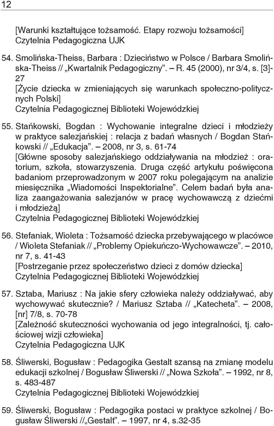 Stańkowski, Bogdan : Wychowanie integralne dzieci i młodzieży w praktyce salezjańskiej : relacja z badań własnych / Bogdan Stańkowski // Edukacja. 2008, nr 3, s.