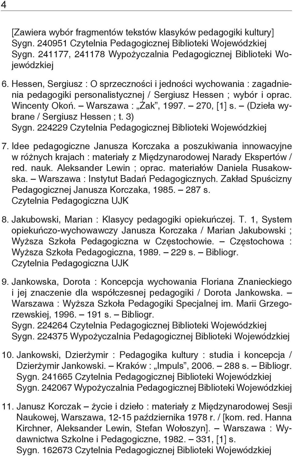 (Dzieła wybrane / Sergiusz Hessen ; t. 3) Sygn. 224229 7. Idee pedagogiczne Janusza Korczaka a poszukiwania innowacyjne w różnych krajach : materiały z Międzynarodowej Narady Ekspertów / red. nauk.