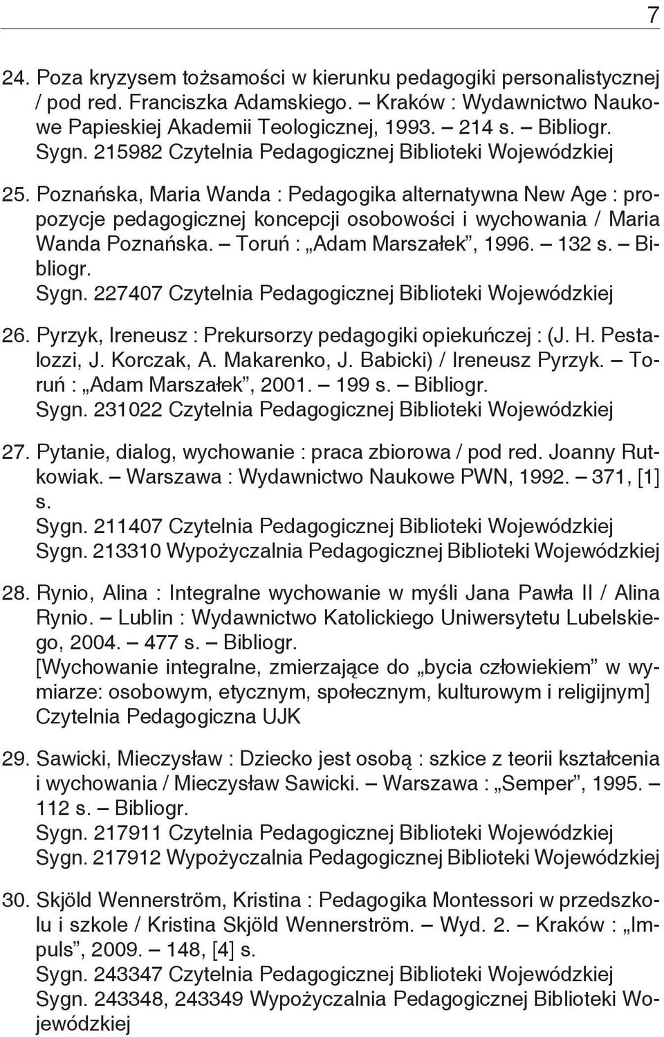 Sygn. 227407 26. Pyrzyk, Ireneusz : Prekursorzy pedagogiki opiekuńczej : (J. H. Pestalozzi, J. Korczak, A. Makarenko, J. Babicki) / Ireneusz Pyrzyk. Toruń : Adam Marszałek, 2001. 199 s. Bibliogr.