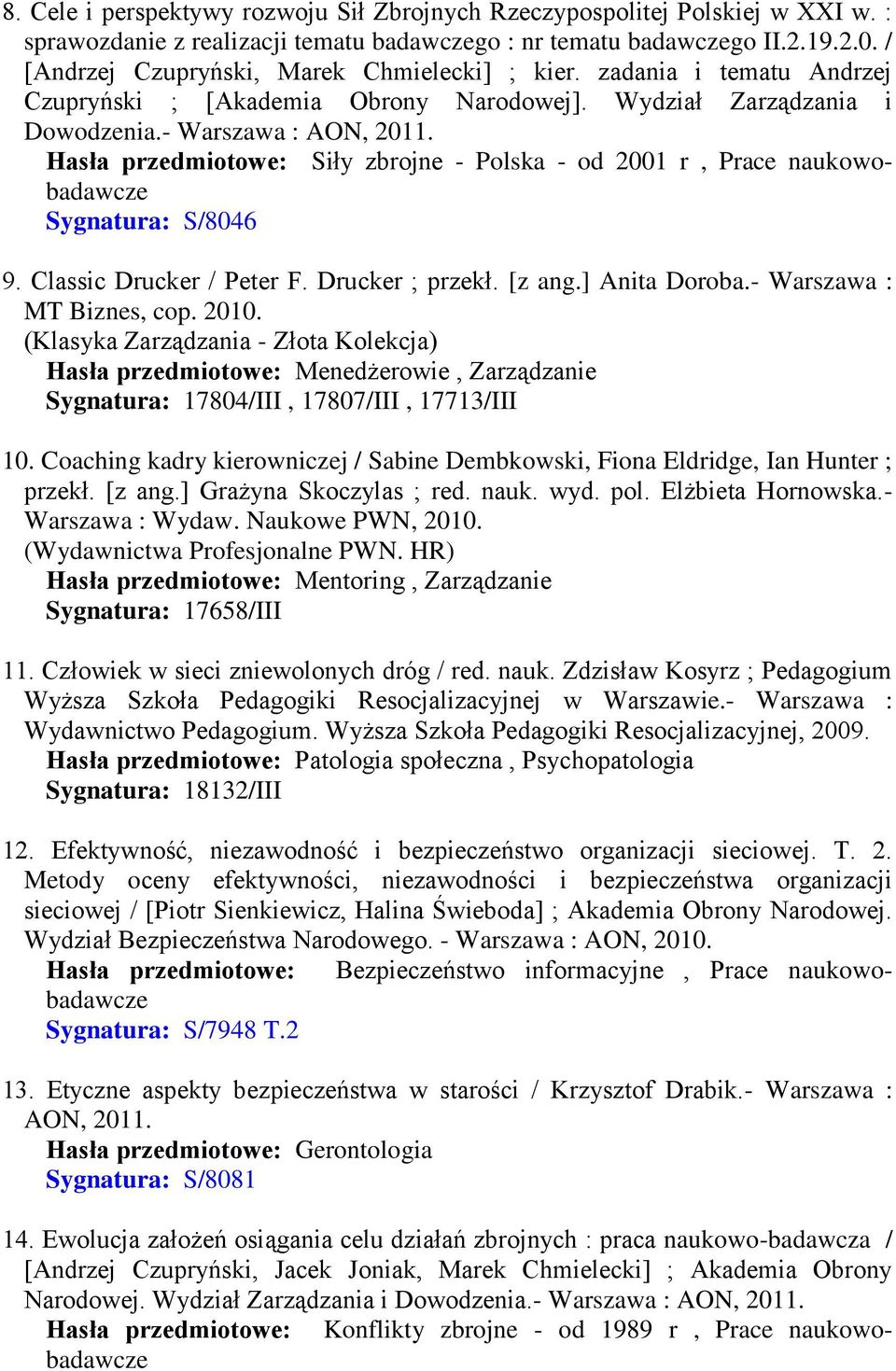 Hasła przedmiotowe: Siły zbrojne - Polska - od 2001 r, Prace naukowobadawcze Sygnatura: S/8046 9. Classic Drucker / Peter F. Drucker ; przekł. [z ang.] Anita Doroba.- Warszawa : MT Biznes, cop. 2010.