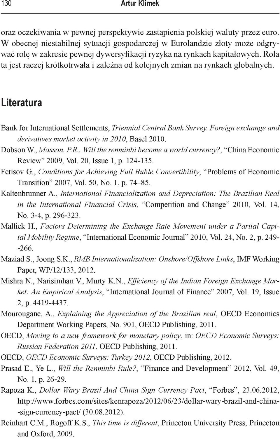 Rola ta jest raczej krótkotrwała i zależna od kolejnych zmian na rynkach globalnych. Literatura Bank for International Settlements, Triennial Central Bank Survey.