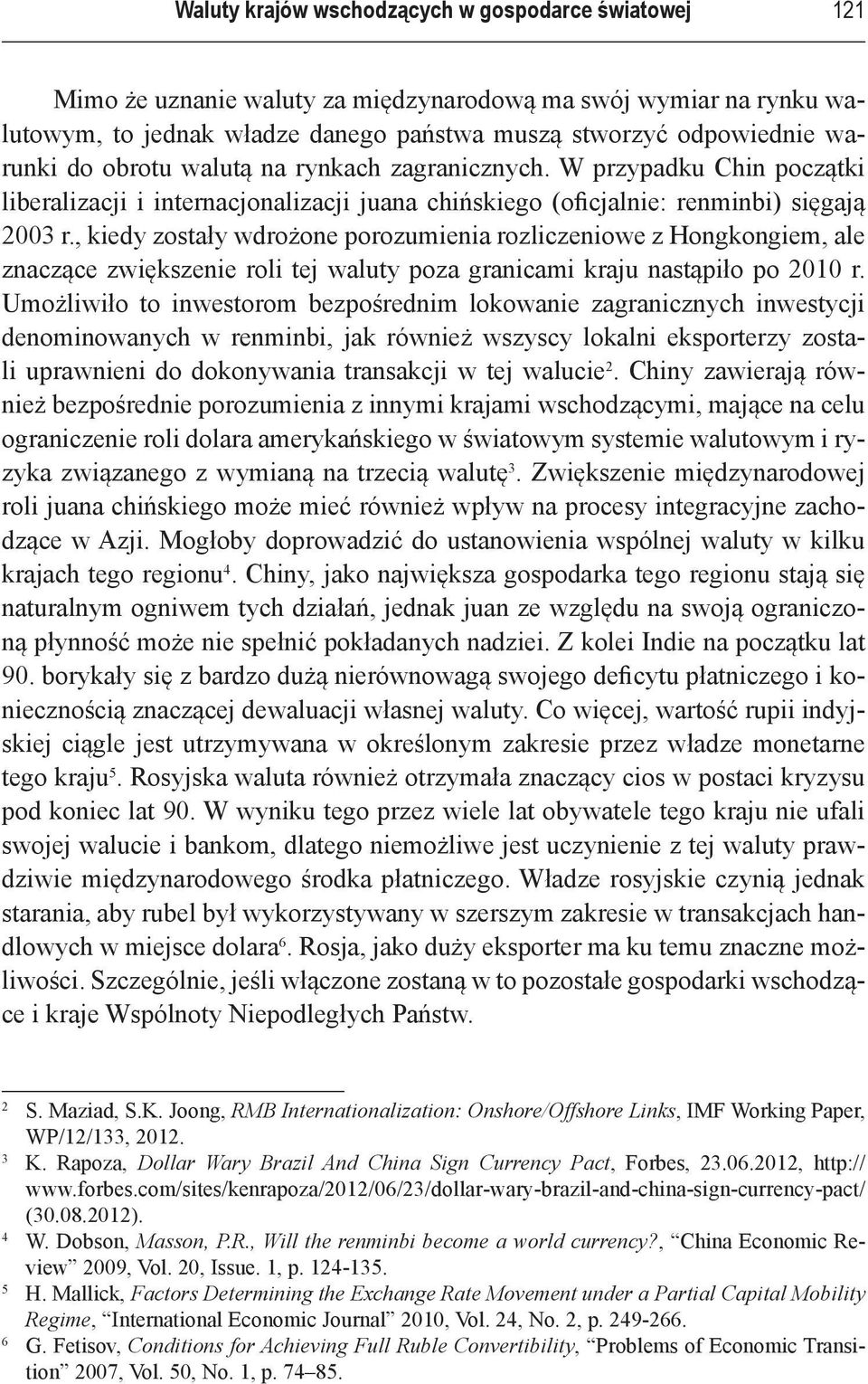 , kiedy zostały wdrożone porozumienia rozliczeniowe z Hongkongiem, ale znaczące zwiększenie roli tej waluty poza granicami kraju nastąpiło po 2010 r.