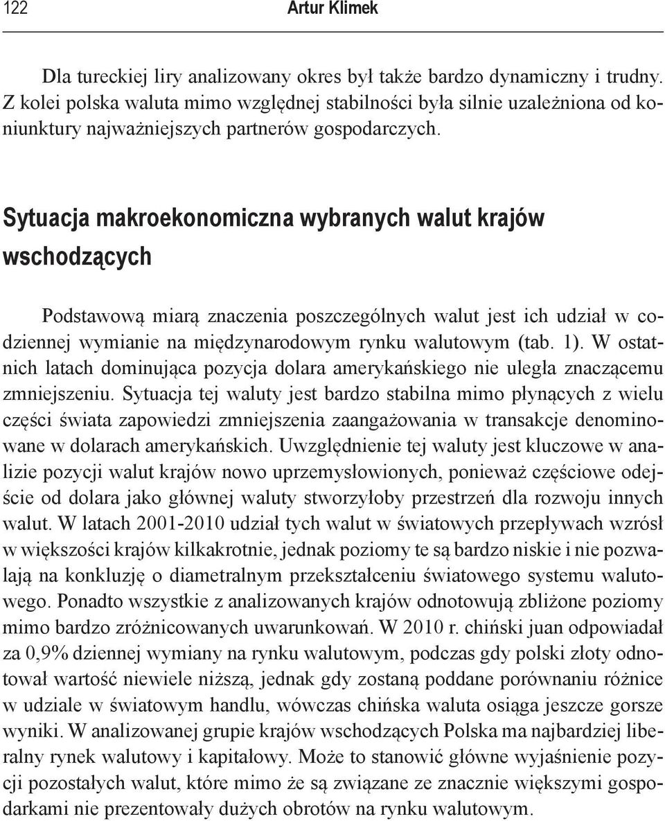 Sytuacja makroekonomiczna wybranych walut krajów wschodzących Podstawową miarą znaczenia poszczególnych walut jest ich udział w codziennej wymianie na międzynarodowym rynku walutowym (tab. 1).