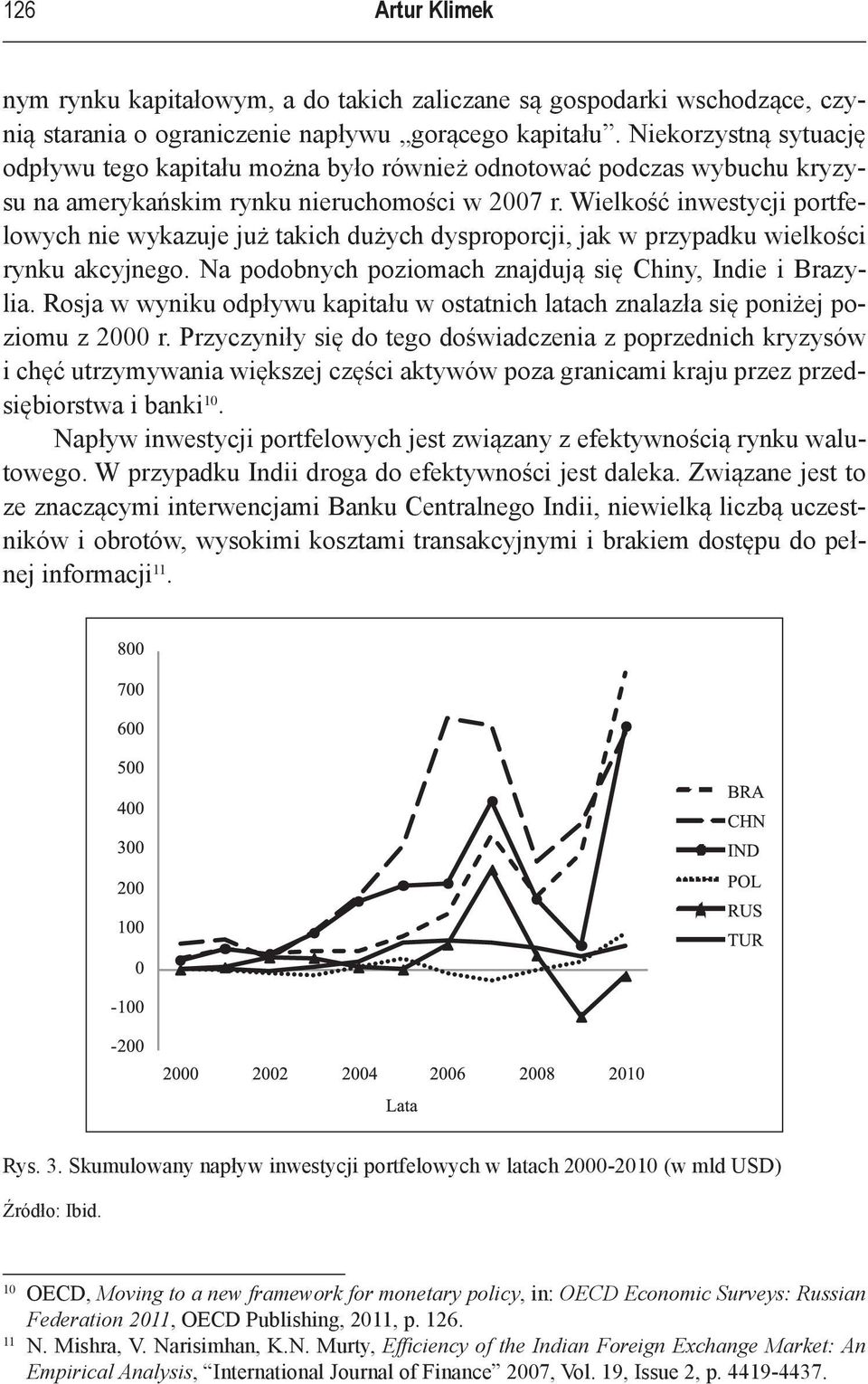 Wielkość inwestycji portfelowych nie wykazuje już takich dużych dysproporcji, jak w przypadku wielkości rynku akcyjnego. Na podobnych poziomach znajdują się Chiny, Indie i Brazylia.