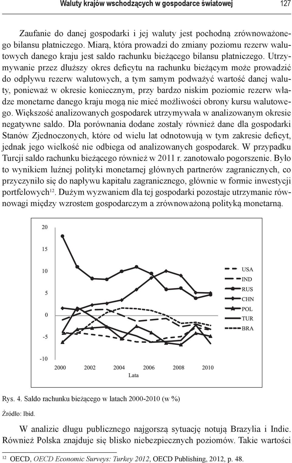 Utrzymywanie przez dłuższy okres deficytu na rachunku bieżącym może prowadzić do odpływu rezerw walutowych, a tym samym podważyć wartość danej waluty, ponieważ w okresie koniecznym, przy bardzo