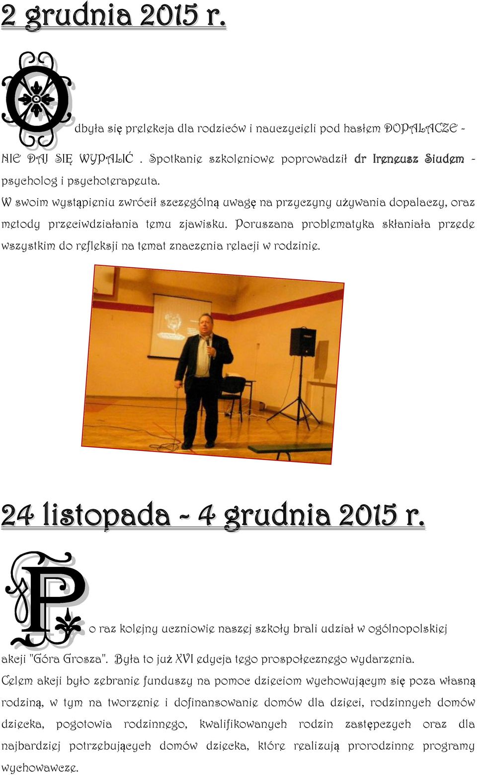 Poruszana problematyka skłaniała przede wszystkim do refleksji na temat znaczenia relacji w rodzinie. 24 listopada - 4 grudnia 2015 r.