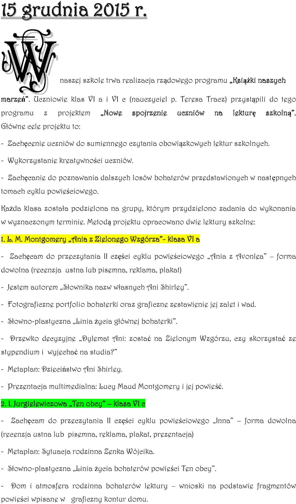 - Wykorzystanie kreatywności uczniów. - Zachęcanie do poznawania dalszych losów bohaterów przedstawionych w następnych tomach cyklu powieściowego.