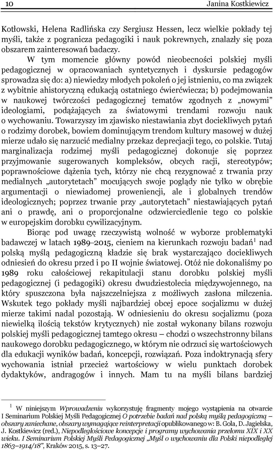 W tym momencie główny powód nieobecności polskiej myśli pedagogicznej w opracowaniach syntetycznych i dyskursie pedagogów sprowadza się do: a) niewiedzy młodych pokoleń o jej istnieniu, co ma związek