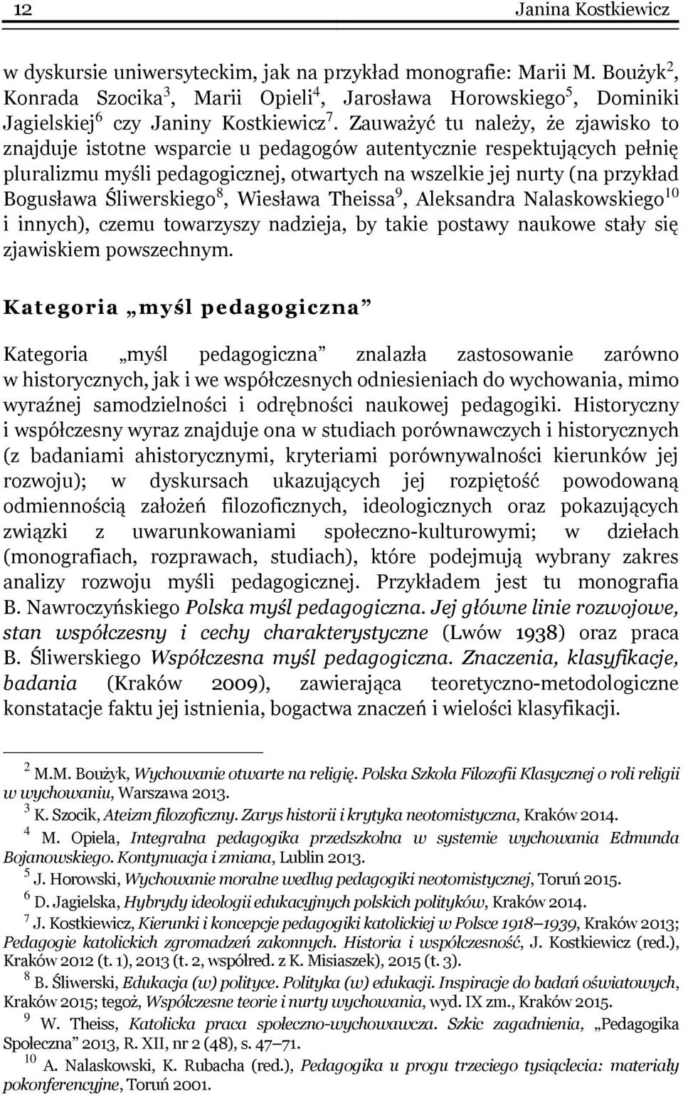 Zauważyć tu należy, że zjawisko to znajduje istotne wsparcie u pedagogów autentycznie respektujących pełnię pluralizmu myśli pedagogicznej, otwartych na wszelkie jej nurty (na przykład Bogusława