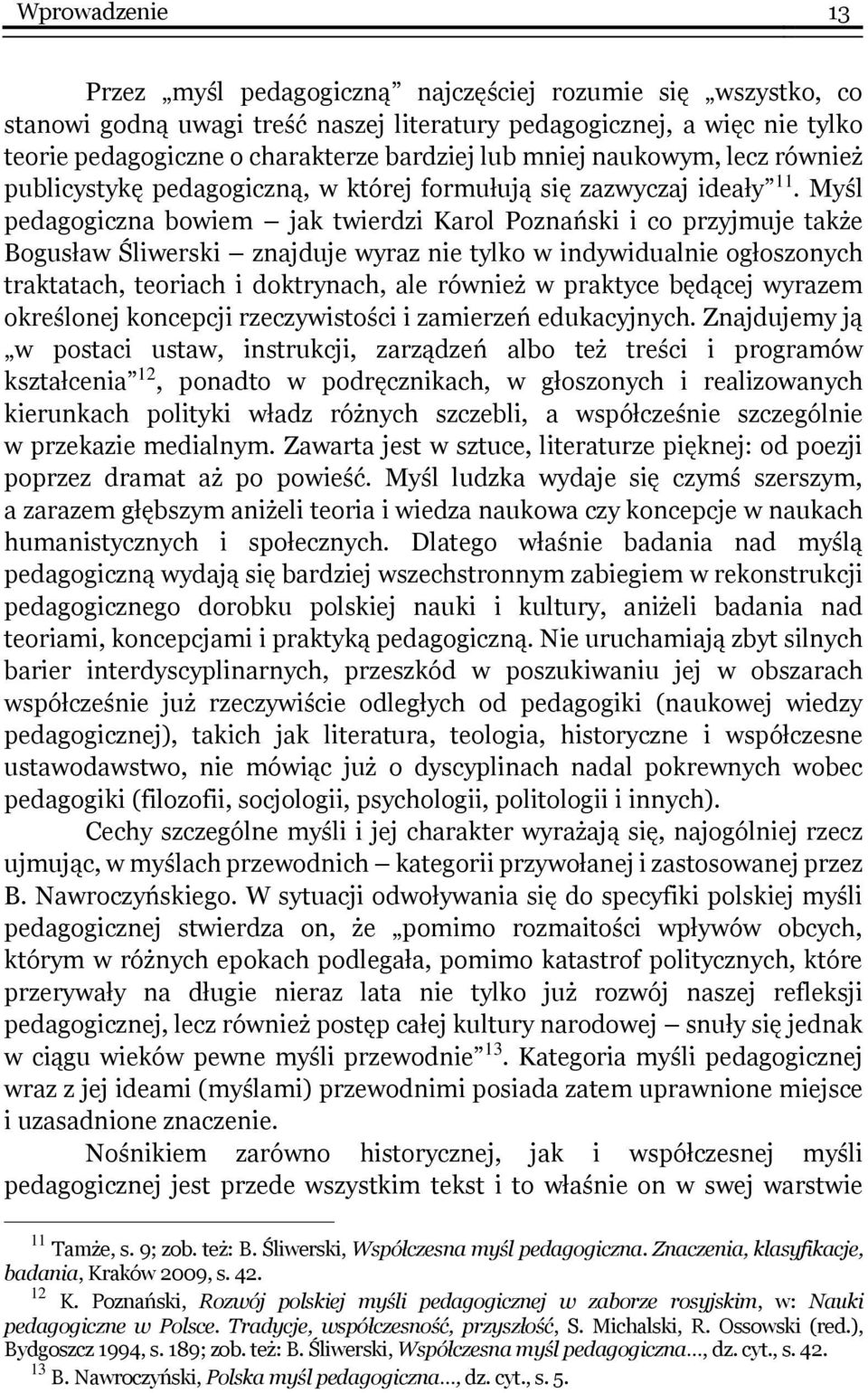 Myśl pedagogiczna bowiem jak twierdzi Karol Poznański i co przyjmuje także Bogusław Śliwerski znajduje wyraz nie tylko w indywidualnie ogłoszonych traktatach, teoriach i doktrynach, ale również w