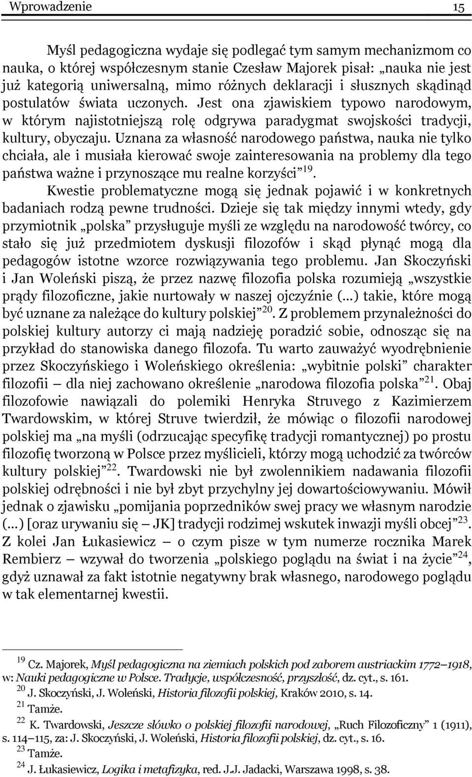 Uznana za własność narodowego państwa, nauka nie tylko chciała, ale i musiała kierować swoje zainteresowania na problemy dla tego państwa ważne i przynoszące mu realne korzyści 19.